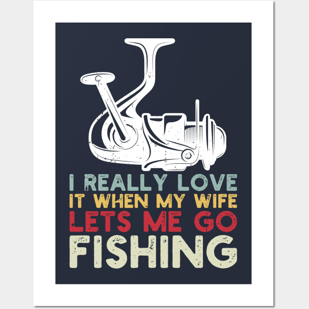 I Really Love It When My Wife Lets Me Go Fishing Wall Art by Gaming champion